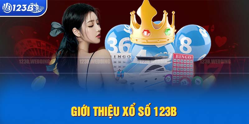 Xổ Số 123B: Cơ Hội Kiếm Lời Khủng Mỗi Ngày Cho Cược Thủ