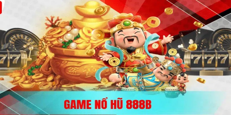 Nổ hũ 888B mang đến trải nghiệm tối ưu