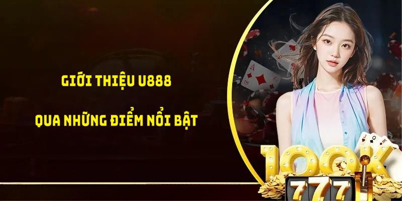 Giới thiệu U888 thông qua những điểm nổi bật mà bạn không thể bỏ qua